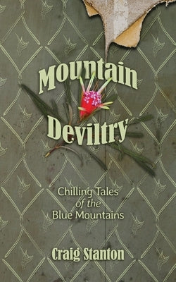 Mountain Deviltry: Chilling Tales of the Blue Mountains by Stanton, Craig