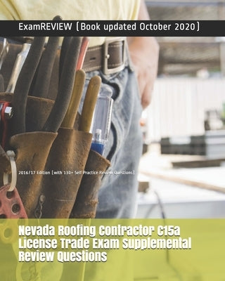 Nevada Roofing Contractor C15a License Trade Exam Supplemental Review Questions 2016/17 Edition: (with 130+ Self Practice Review Questions) by Examreview