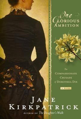 One Glorious Ambition: The Compassionate Crusade of Dorothea Dix by Kirkpatrick, Jane