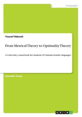 From Metrical Theory to Optimality Theory: A University coursebook for students of Chamito-Semitic languages by Hdouch, Youcef