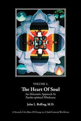 The Heart of Soul: An Africentric Approach to Psycho-Spiritual Wholeness: Volume I by Bolling, John L.