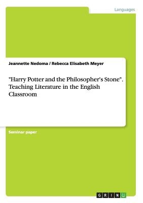 Harry Potter and the Philosopher's Stone. Teaching Literature in the English Classroom by Nedoma, Jeannette