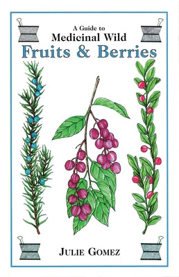 Guide to Medicinal Wild Fruits & Berries by Gomez, Julie