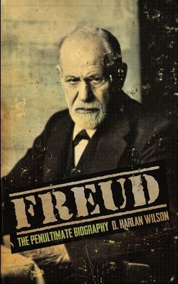 Freud: The Penultimate Biography by Wilson, D. Harlan