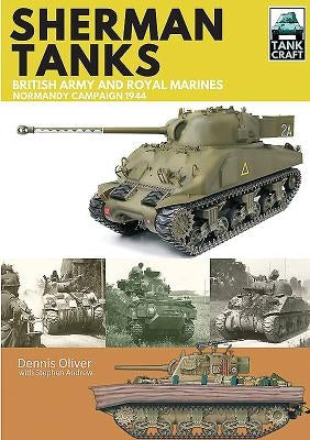 Sherman Tanks of the British Army and Royal Marines: Normandy Campaign 1944 by Oliver, Dennis