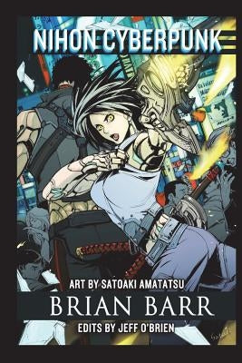 Nihon Cyberpunk: A Collection of Cyberpunk Stories Set in Japan by Amatatsu, Satoaki