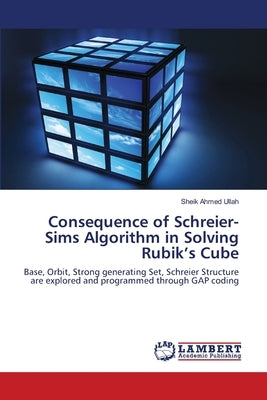 Consequence of Schreier-Sims Algorithm in Solving Rubik's Cube by Ahmed Ullah, Sheik