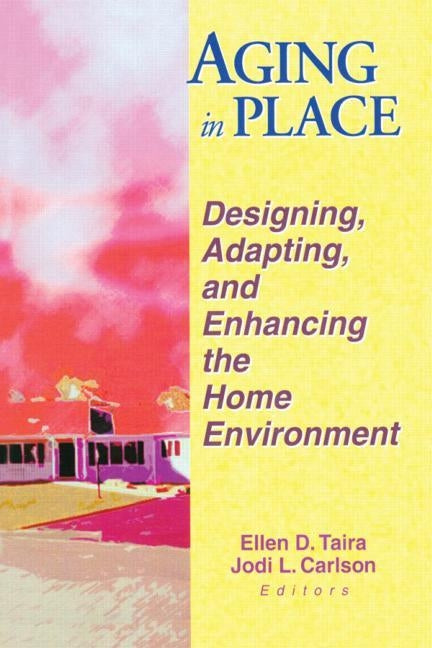 Aging in Place: Designing, Adapting, and Enhancing the Home Environment by Taira, Ellen D.