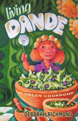 Living Dande: A Green Cookbook by Richmond, Deborah