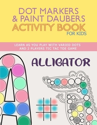 Dot Markers & Paint Daubers Activity Book For Kids: ABC BIG DOTS ANIMALS COLORING - LEARN AS YOU PLAY - VARIED DOT - 2 PLAYERS TIC-TAC-TOE GAME - Gian by Press, Writer