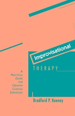 Improvisational Therapy: A Practical Guide for Creative Clinical Strategies by Keeney, Bradford P.