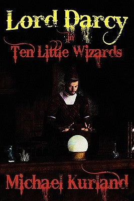 Ten Little Wizards: A Lord Darcy Novel by Kurland, Michael