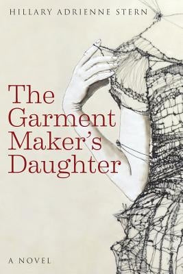 The Garment Maker's Daughter by Stern, Hillary Adrienne