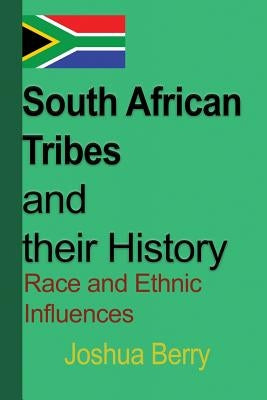 South African Tribes and their History: Race and Ethnic Influences by Berry, Joshua