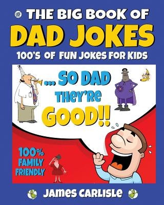 The Big Book of Dad Jokes: 100's of Fun Jokes For Kids by Carlisle, James