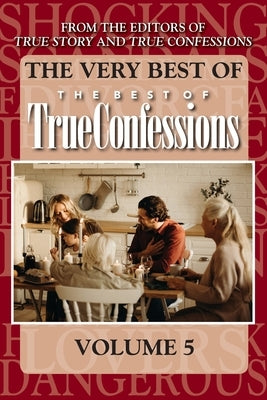 The Very Best Of The Best Of True Confessions, Volume 5 by Editors of True Story and True Confessio