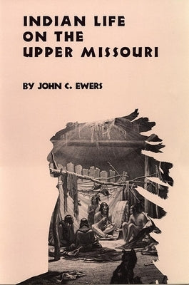 Indian Life on the Upper Missouri, Volume 89 by Ewers, John C.