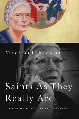 Saints As They Really Are: Voices of Holiness in Our Time by Plekon, Michael