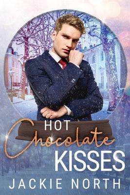 Hot Chocolate Kisses: A Snow Globe Christmas Book 9 by North, Jackie