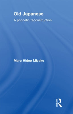 Old Japanese: A Phonetic Reconstruction by Miyake, Marc Hideo