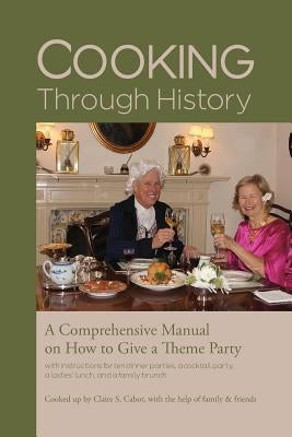 Cooking Through History: How to Host a Theme Party by Cabot, Claire