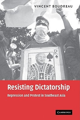 Resisting Dictatorship: Repression and Protest in Southeast Asia by Boudreau, Vincent