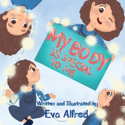 My body is special to me: a book about body parts and senses and feeling for kids ( kids book, toddler book, children's book, picture book ) by Alfred, Eva