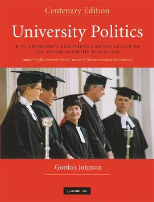 University Politics: F.M. Cornford's Cambridge and His Advice to the Young Academic Politician by Johnson, Gordon