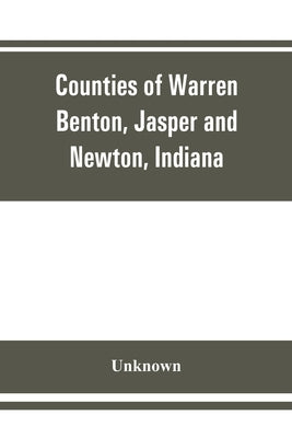 Counties of Warren, Benton, Jasper and Newton, Indiana: historical and biographical by Unknown