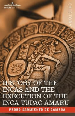 History of the Incas and the Execution of the Inca Tupac Amaru by Sarmiento de Gamboa, Pedro