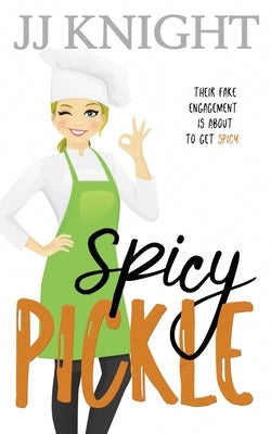 Spicy Pickle: A Fake Engagement Romantic Comedy by Knight, Jj