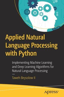 Applied Natural Language Processing with Python: Implementing Machine Learning and Deep Learning Algorithms for Natural Language Processing by Beysolow II, Taweh