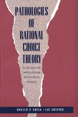 Pathologies of Rational Choice Theory: A Critique of Applications in Political Science by Green, Donald