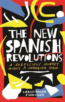 The New Spanish Revolutions: A Rebellious Journey Across a Changing Spain by Finnigan, Christopher