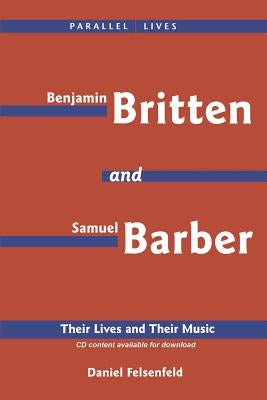 Benjamin Britten & Samuel Barber: Their Lives and Their Music by Felsenfeld, Daniel