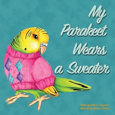 My Parakeet Wears a Sweater by Raymond, Rebecca