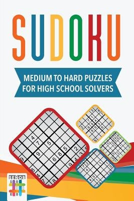 Sudoku Medium to Hard Puzzles for High School Solvers by Senor Sudoku