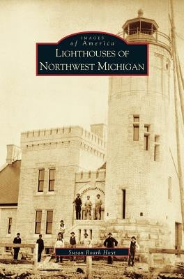 Lighthouses of Northwest Michigan by Roark Hoyt, Susan