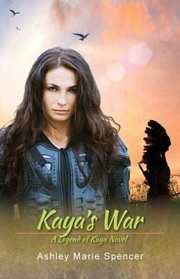 Kaya's War: A Legend of Kaya Novel by Spencer, Ashley Marie