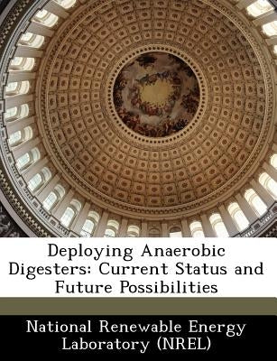 Deploying Anaerobic Digesters: Current Status and Future Possibilities by National Renewable Energy Laboratory (Nr