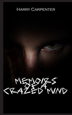 Memoirs of a Crazed Mind by Carpenter, Harry