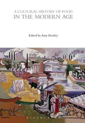 A Cultural History of Food in the Modern Age by Bentley, Amy