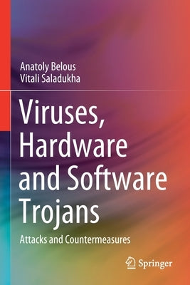 Viruses, Hardware and Software Trojans: Attacks and Countermeasures by Belous, Anatoly