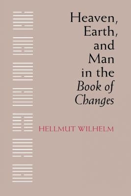 Heaven, Earth, and Man in the Book of Changes by Wilhelm, Hellmut