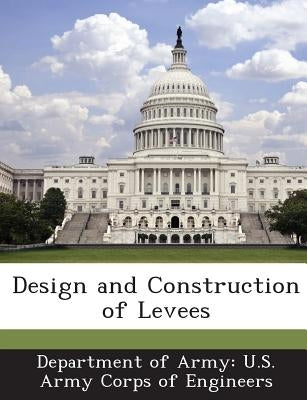 Design and Construction of Levees by Department of Army U. S. Army Corps of E