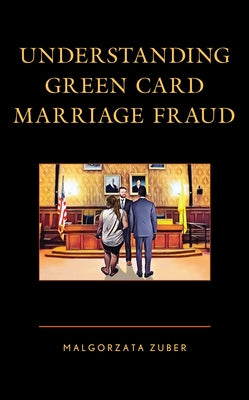 Understanding Green Card Marriage Fraud by Zuber, Malgorzata