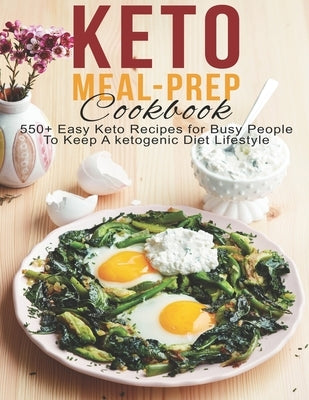 Keto Meal-Prep Cookbook: 550+ Easy Keto Recipes for Busy People To Keep A ketogenic Diet Lifestyle by Spohr, Christopher