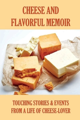 Cheese And Flavorful Memoir: Touching Stories & Events From A Life Of Cheese-Lover: Young Adult Self-Exploration Story by Ragazzo, Shala