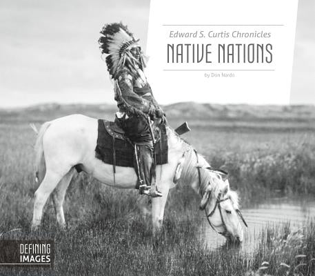 Edward S. Curtis Chronicles Native Nations by Nardo, Don