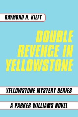 Double Revenge in Yellowstone: Yellowstone Mystery Series a Parker Williams Novel by Kieft, Raymond N.